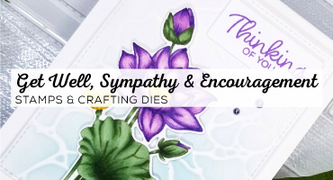 Get Well, Sympathy & Encouragement Stamps and Crafting Dies